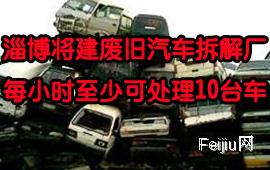 淄博将建废旧汽车拆解厂 每小时至少可处理10台车