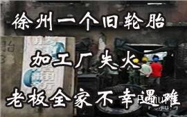 徐州一个旧轮胎加工厂失火 老板全家不幸遇难