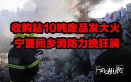 收购站10吨废品发大火 宁夏回乡消防力挽狂澜