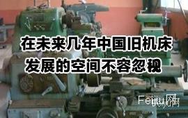 在未来几年中国旧机床发展的空间不容忽视
